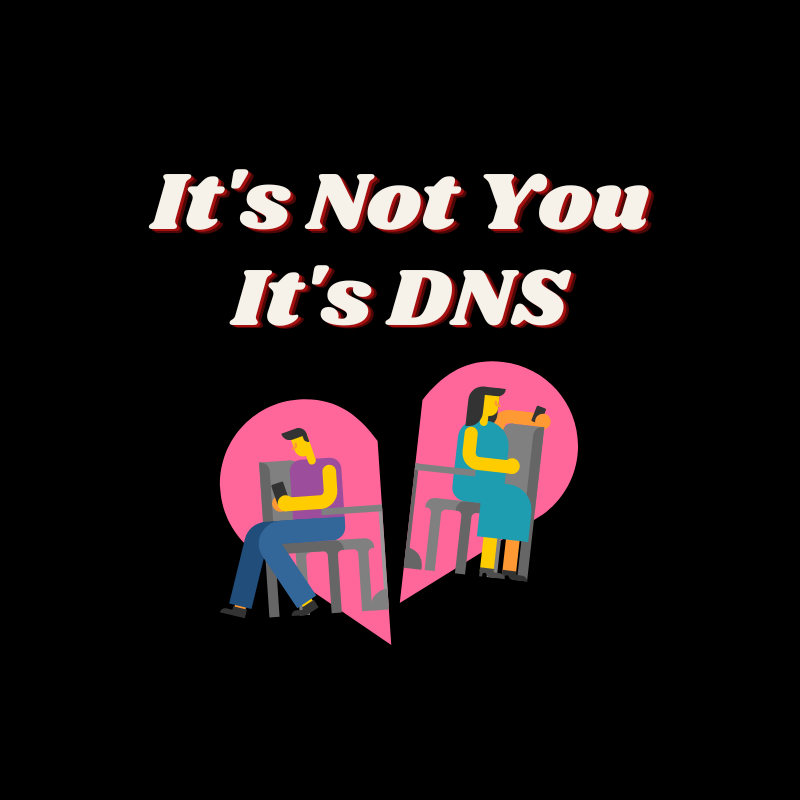 It's Not You, It Was DNS